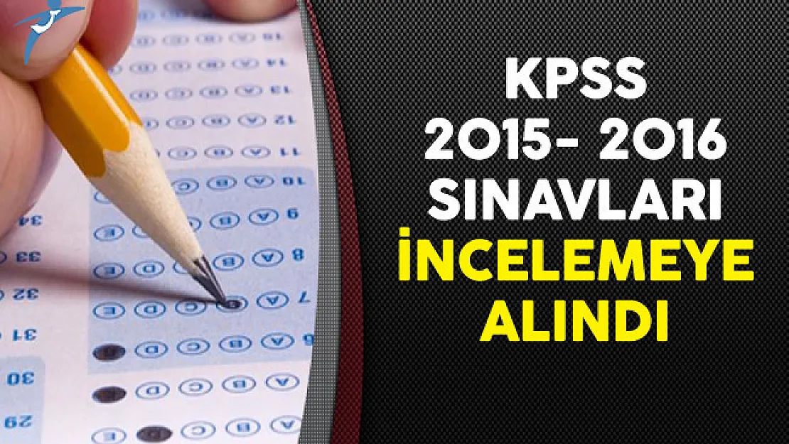 KPSS 2015- 2016 Sınavları İncelemeye Alındı