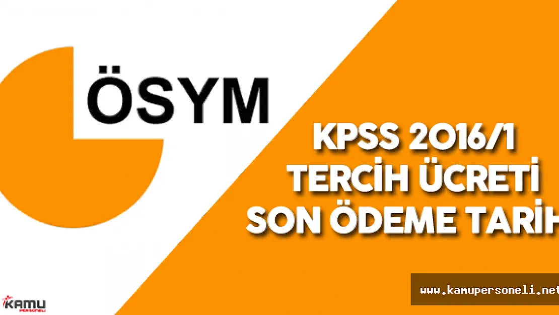 KPSS 2016/1 Tercih Ücreti Son Ödeme Tarihi ( ÖSYM KPSS 2016/1 Tercih Ücretleri Nereden Ödenir?)