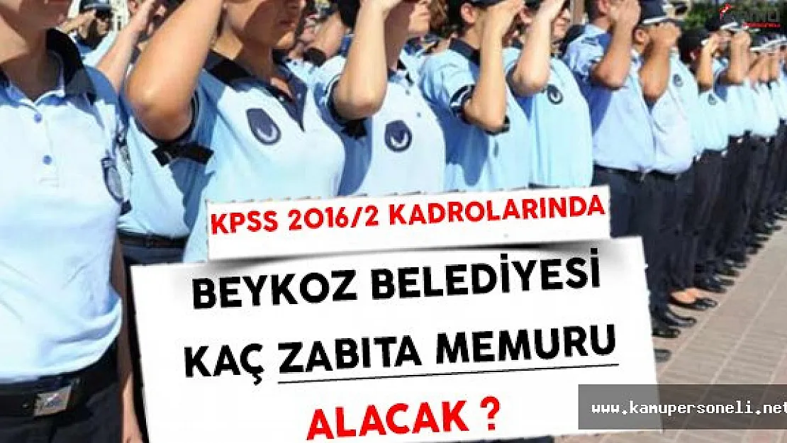 KPSS 2016/2 Kadroları Kapsamında Beykoz Belediyesi Kaç Zabıta Memuru Alacak ?