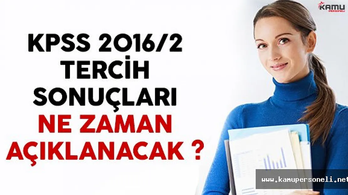KPSS 2016/2 tercih sonuçları ne zaman açıklanacak?