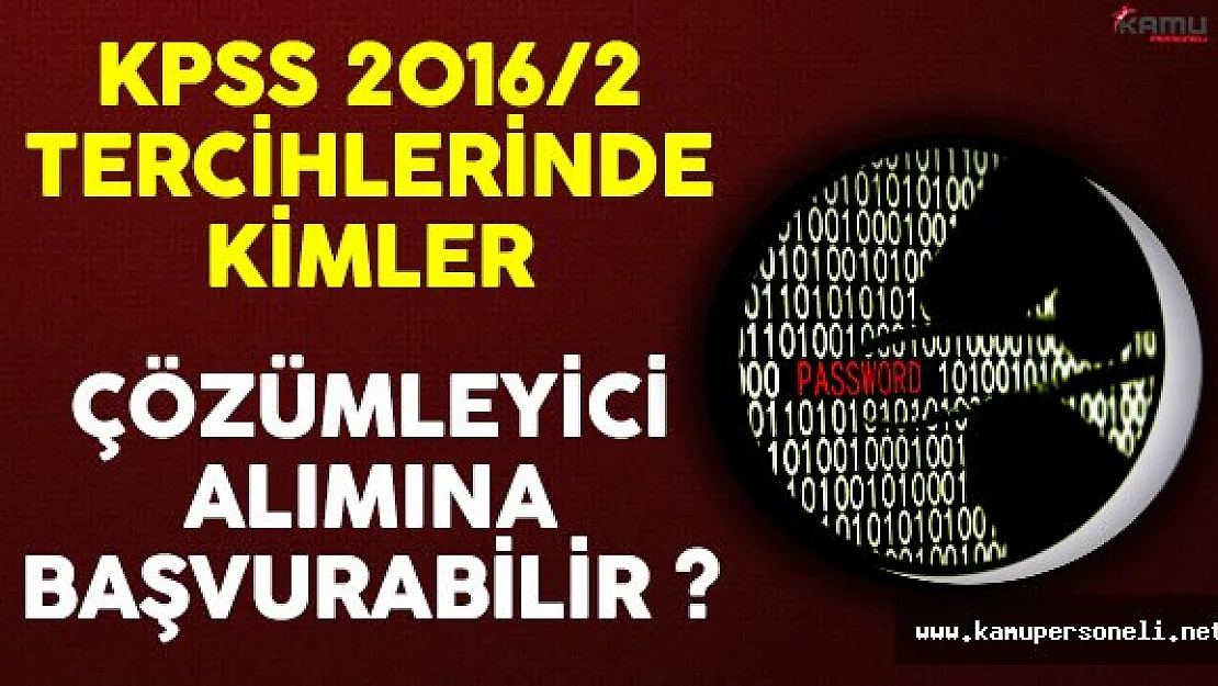 KPSS 2016/2 Tercihlerinde Kimler Çözümleyici Alımına Başvuru Yapabilir ?