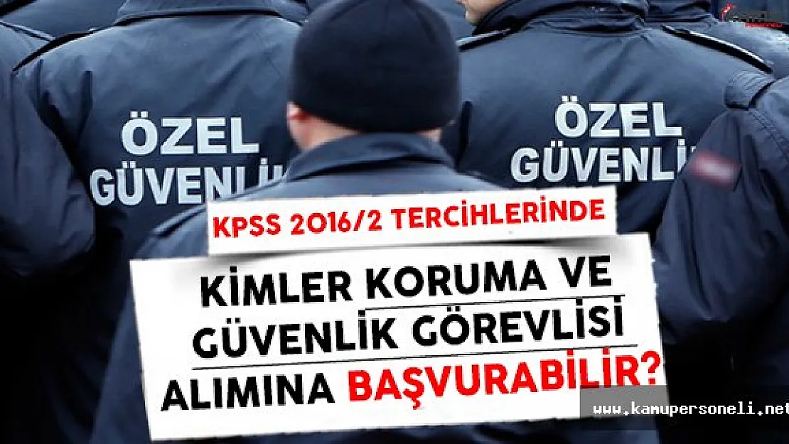 KPSS 2016/2 Tercihlerinde Koruma ve Güvenlik Görevlisi Alımına Kimler Başvurabilir ?