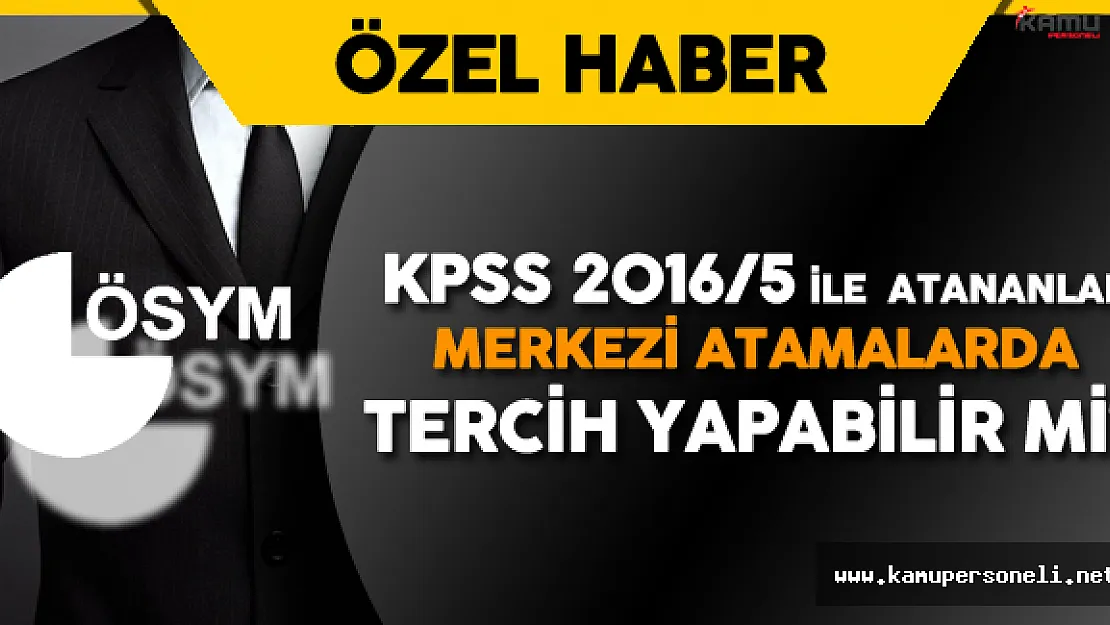 KPSS 2016-5'le Atananlar Merkezi Atamalarda Tekrar Tercih Yapabilir Mi?