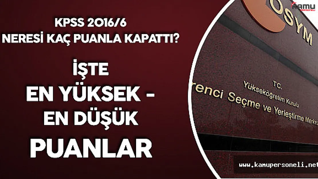 KPSS 2016/6 Yerleştirme Sonuçları En Yüksek ve En Düşük Puanlar ( Lisans, Ön lisans , Orta Öğretim)