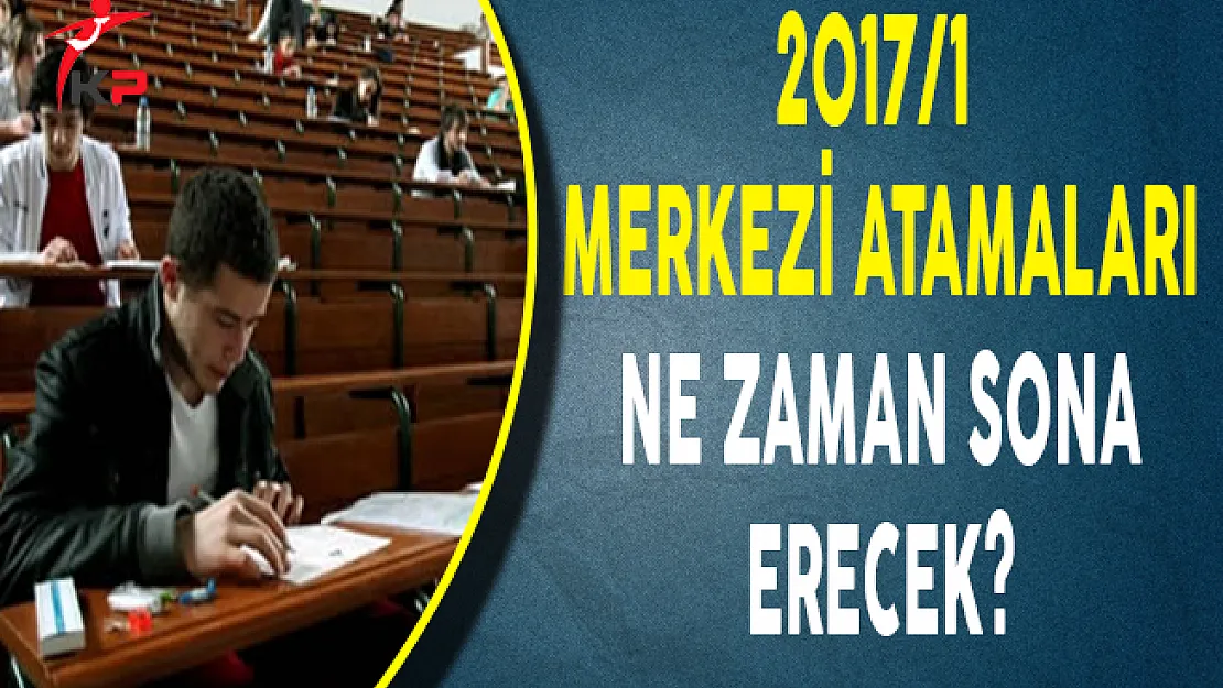KPSS 2017/1 Merkezi Atamaları Ne Zaman Sona Erecek!