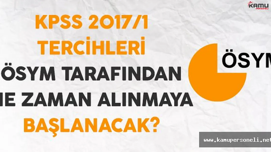 KPSS 2017/1 Tercihleri ÖSYM Tarafından Ne Zaman Alınacak?