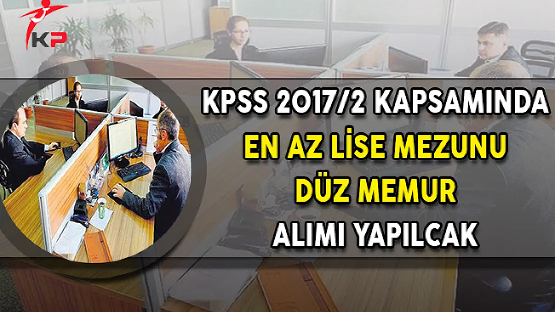KPSS 2017/2 Kapsamına En Az Lise Mezunu Düz Memur Alımı Yapılacak