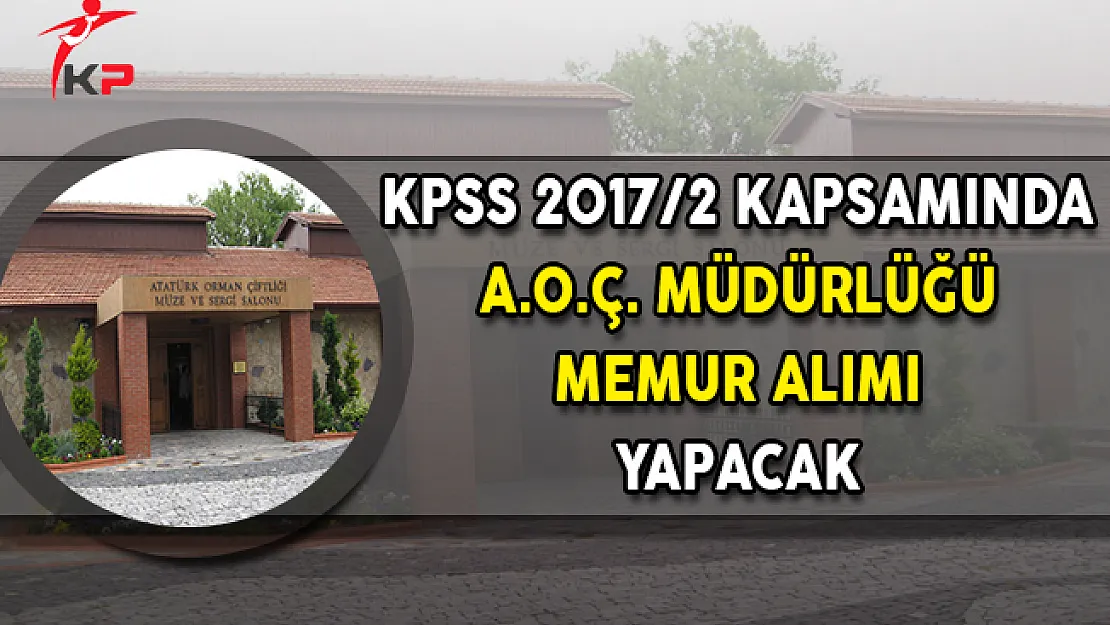 KPSS 2017/2 Kapsamında Atatürk Orman Çiftliği Müdürlüğü Lise Mezunu Memur Personel Alımı Yapacak