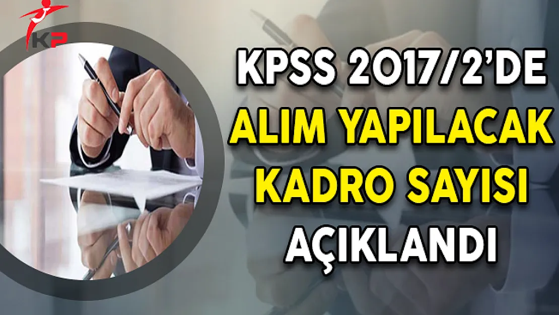 KPSS 2017/2 Merkezi Atamada Alım Yapılacak Kadro Sayısı Açıklandı ! İşte Kadro Dağılımı
