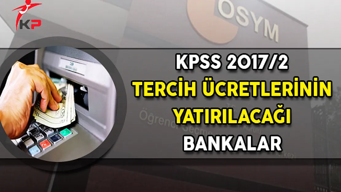 KPSS 2017/2 Tercih Ücretinin Yatırılacağı Bankalar