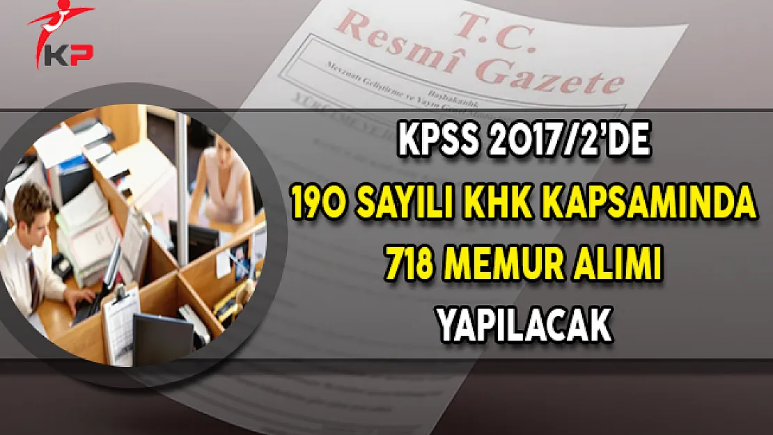 KPSS 2017/2'de 190 Sayılı KHK Kapsamında 718 Memur Alımı Yapılacak
