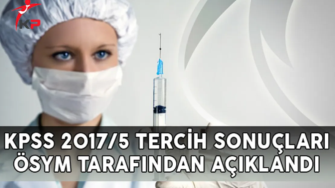 KPSS 2017/5 Tercih Sonuçları ÖSYM Tarafından Açıklandı
