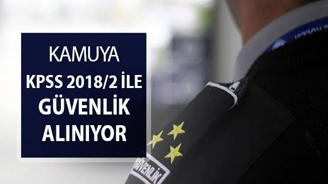 KPSS 2018/2 İle Koruma ve Güvenlik Görevlisi Alımı Yapılıyor ! Genel şartlar ve başvuru