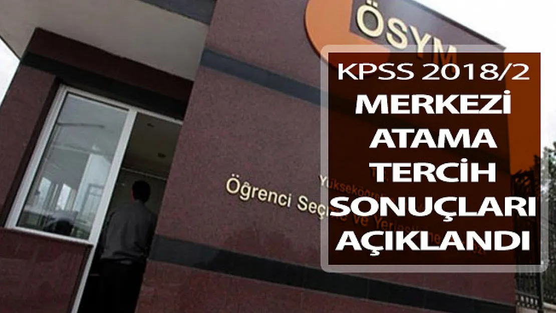 KPSS 2018/2 Merkezi Atama Tercih Sonuçları ÖSYM Tarafından Açıklandı