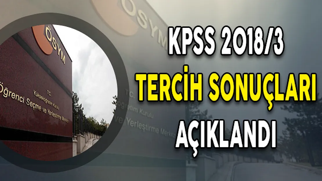 KPSS 2018/3 KGM 180 Personel Alımı Tercih Sonuçları ÖSYM Tarafından Açıklandı