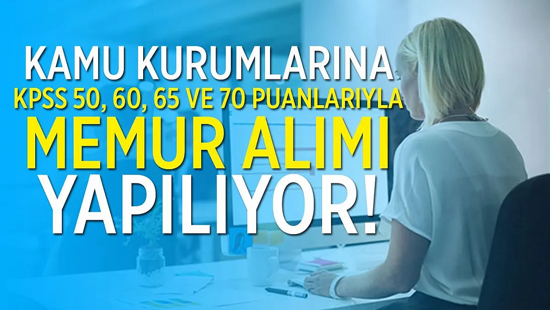 KPSS 50, 55, 60, 65 ve 70 puanlarıyla kamu kurumlarına memur alımı yapılacak!