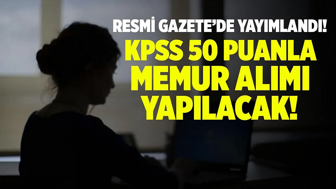 KPSS 50 puan ile memur alım ilanı yayımlandı!