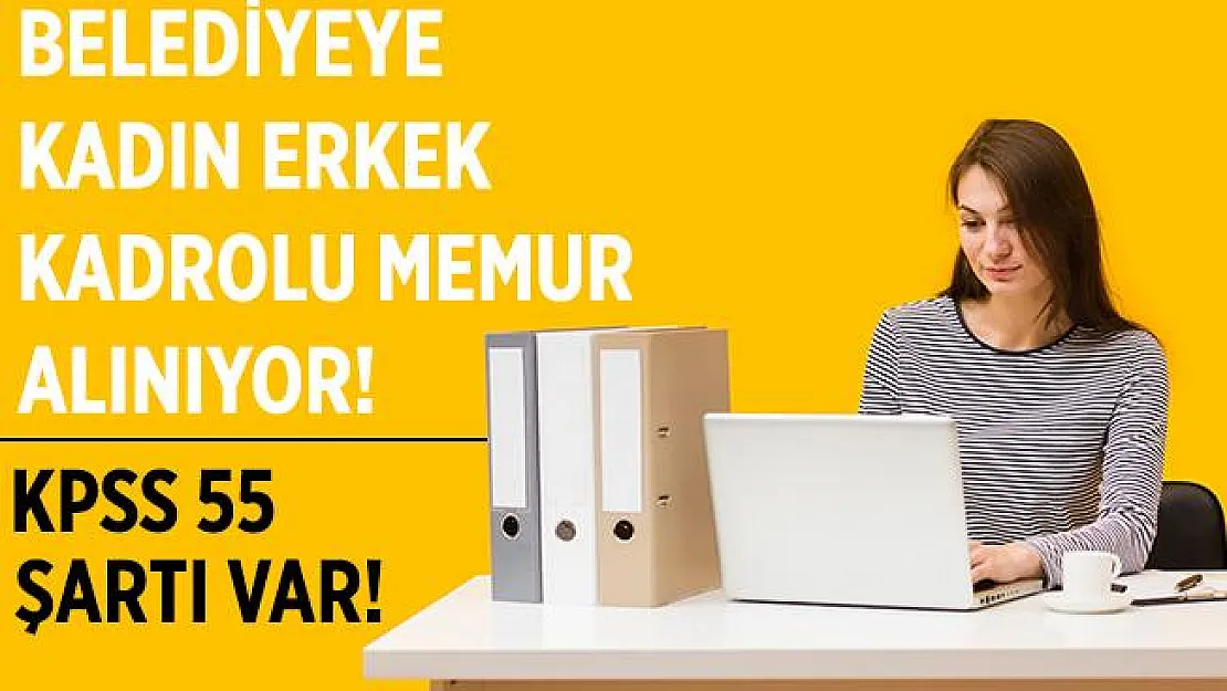 KPSS 55 puan ile belediyeye kadın erkek memur alımı yapılıyor!