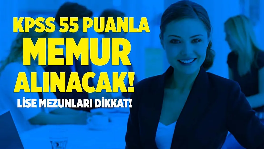 KPSS 55 puan ile kadın erkek memur alımı yapılacak! Lise mezunu olmak yeterli!