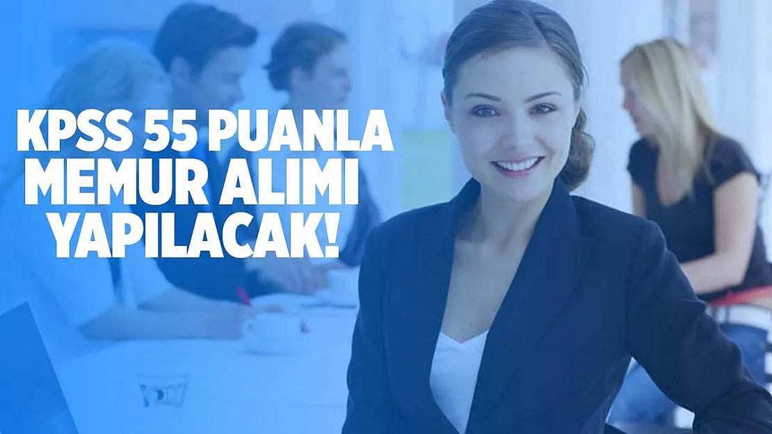 KPSS 55 Puan ile memur alımı yapılacak!