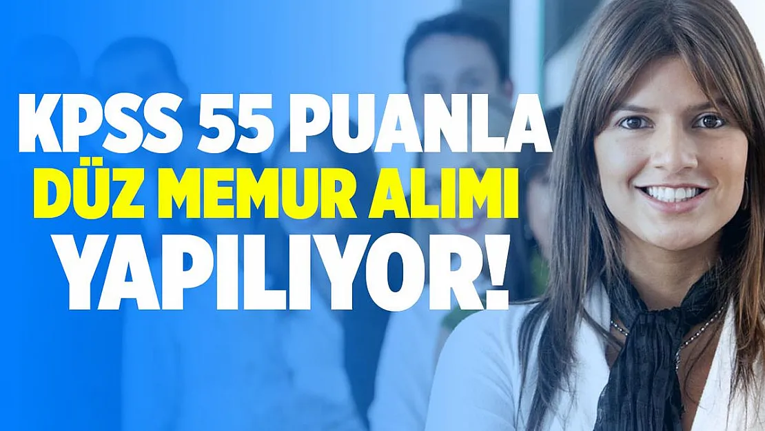 KPSS 55 puanla düz memur alımı yapılacak!