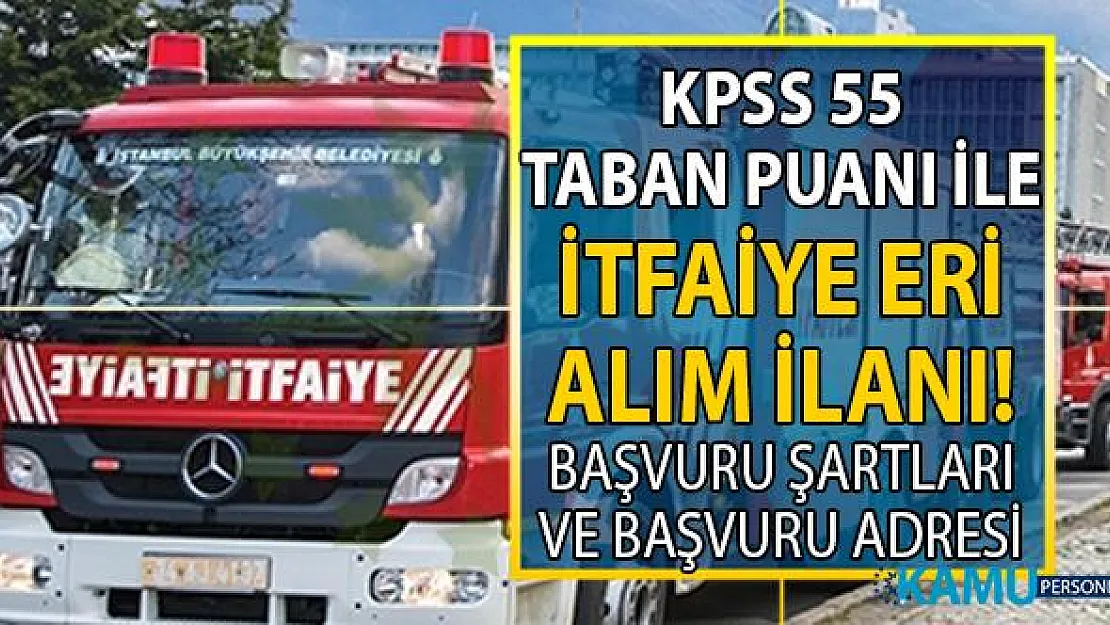 KPSS 55 taban puanı ile itfaiye eri alımı yapılacak! Peki itfaiyeci başvuru şartları nelerdir?