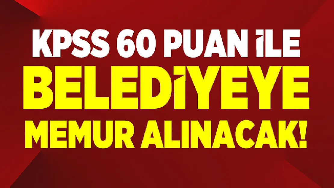 KPSS 60 puan ile belediyeye memur alınacak!