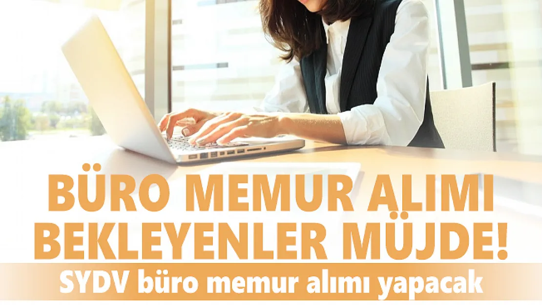 KPSS 60 puan ile SYDV bünyesine kadrolu büro memuru alımı başladı!