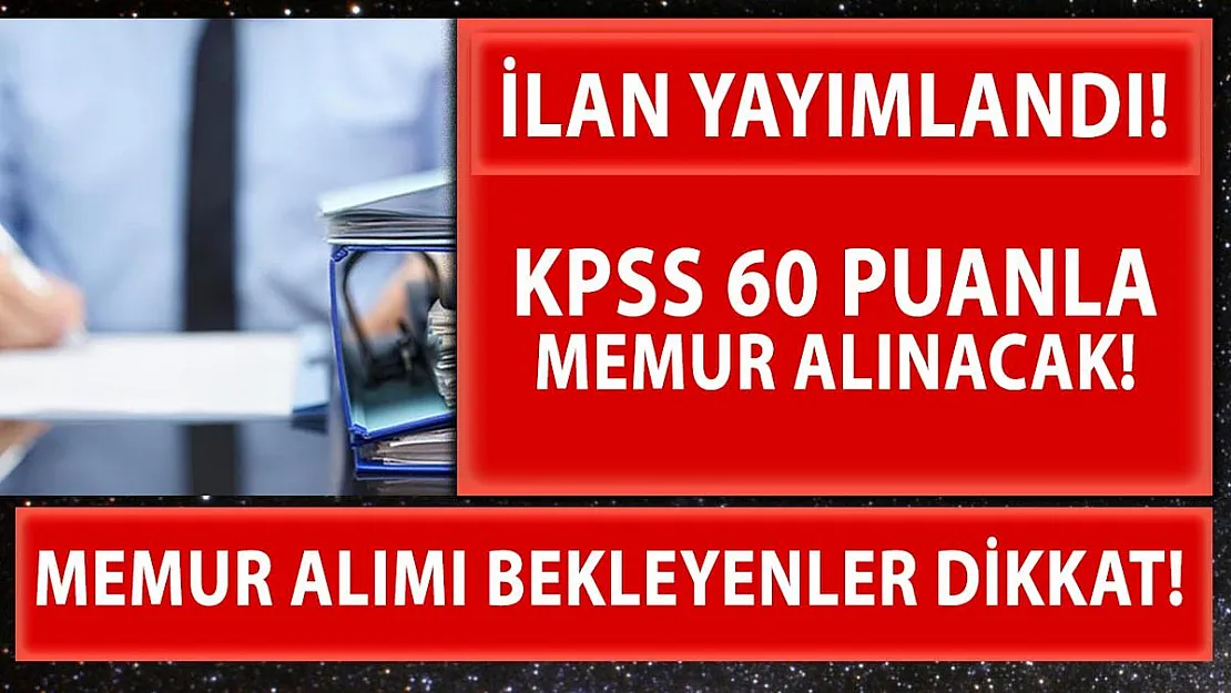 KPSS 60 puanla memur alım ilanı yayımlandı!