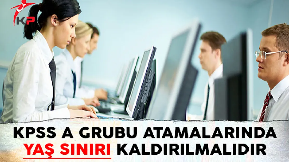 KPSS-A Grubu Atamalarında Yaş Sınırı Kaldırılmalıdır