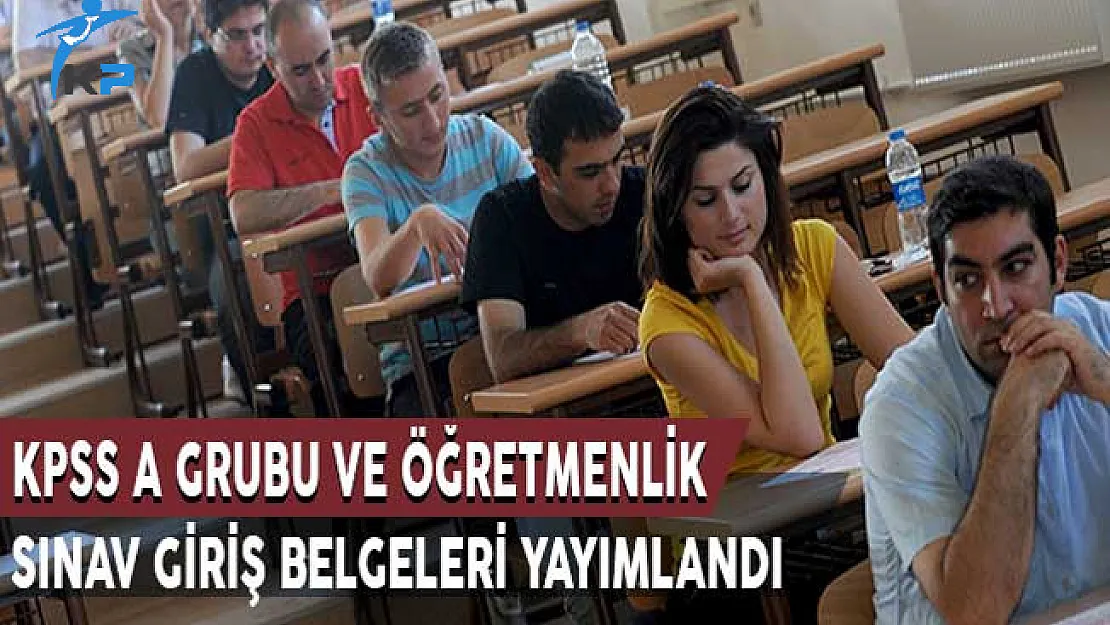 KPSS A Grubu ve Öğretmenlik Sınav Giriş Belgeleri Yayımlandı