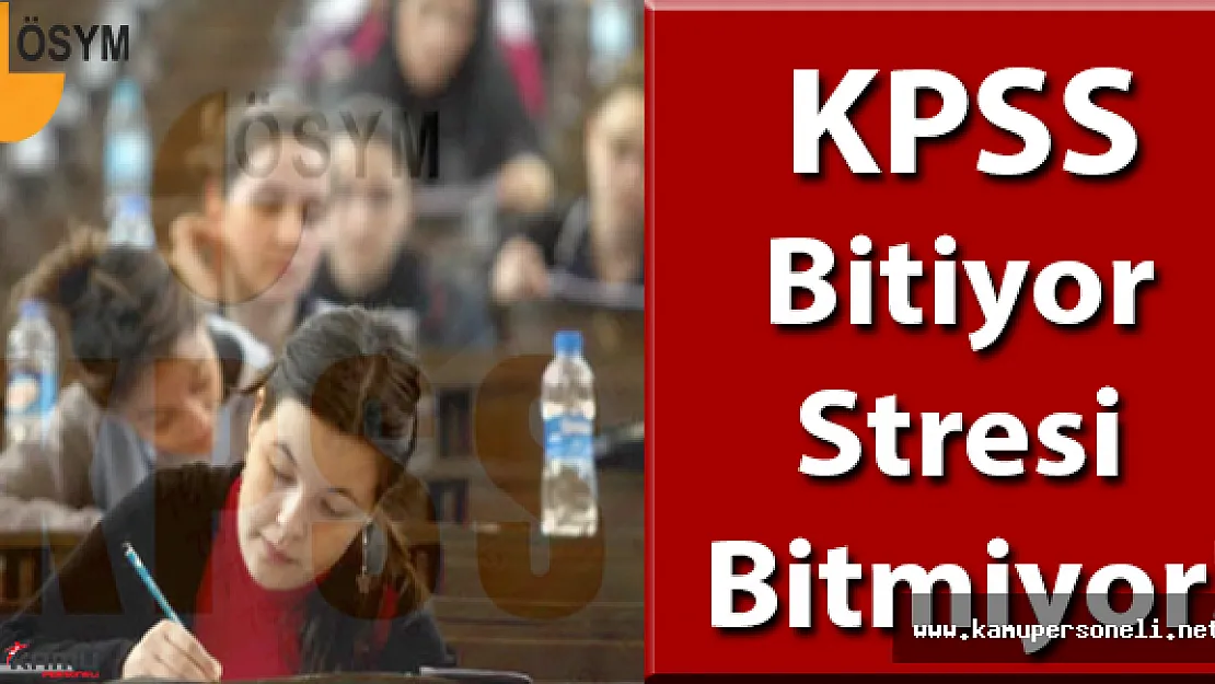 KPSS Bitiyor Stresi Bitmiyor! (KPSS Ardından Gelecek Sıkıntılı Süreç)