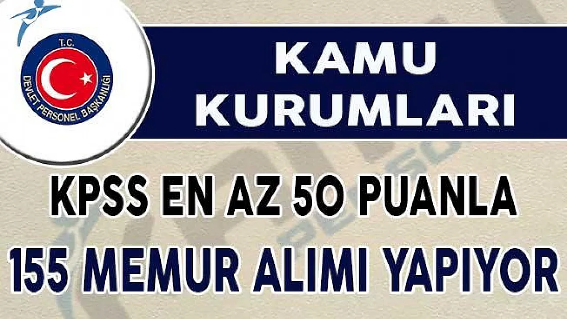 KPSS En 50 Puan İle 155 Memur Alımı Yapılıyor !