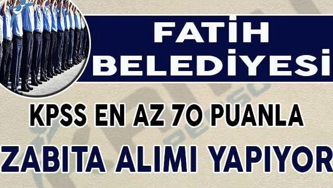KPSS En Az 70 Puan İle Zabıta Memuru Alım İlanı Yayımlandı