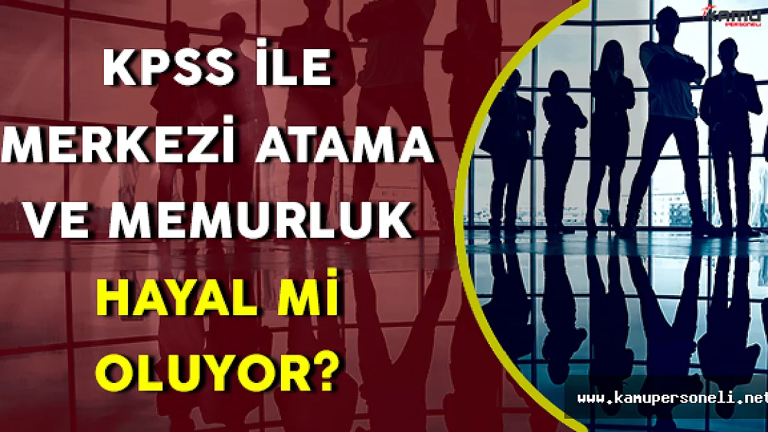 KPSS ile Memurluk ve Merkezi Atama Hayal mi Oluyor?