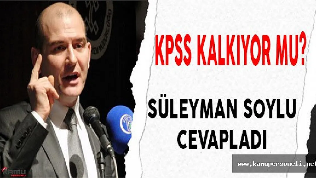 KPSS kalkacak mı sorusuna Süleyman Soylu'dan cevap geldi