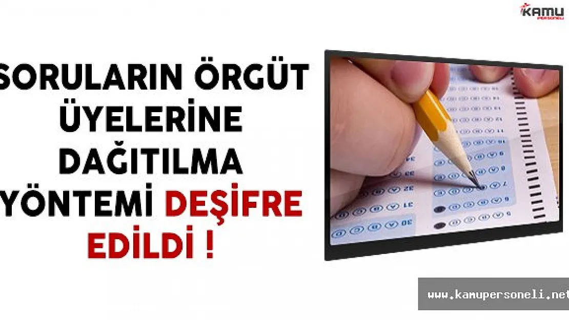 KPSS, KPDS ve ALES Sorularının Örgüt Üyelerine Dağıtılma Yöntemi Deşifre Edildi