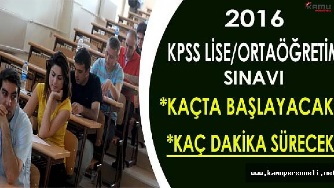 KPSS Lise/Ortaöğretim Sınavı Kaçta Başlayacak? Kaç Dakika Sürecek?
