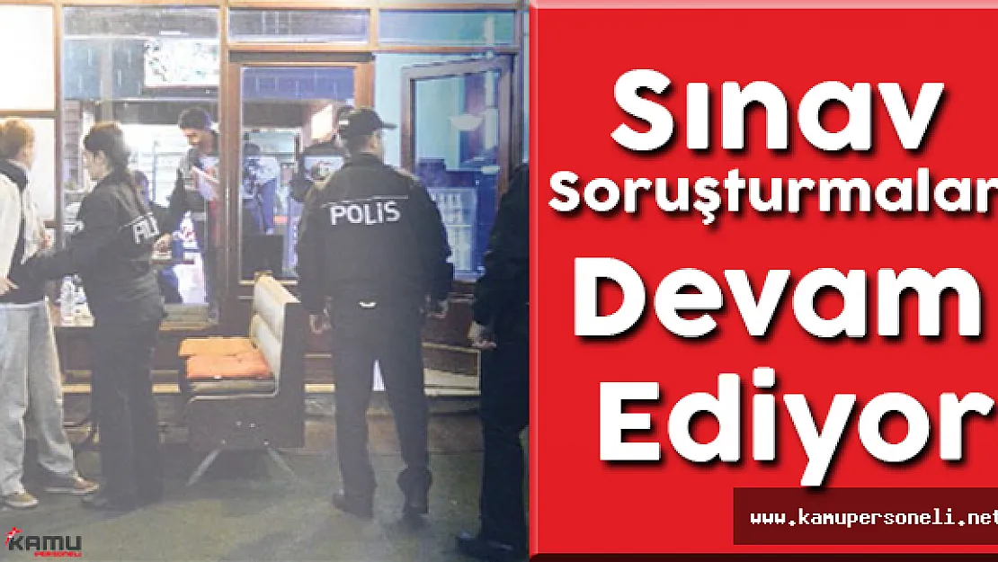 KPSS LYS ve Birden Fazla Sınav Hakkında Soruşturmalar Devam Ediyor