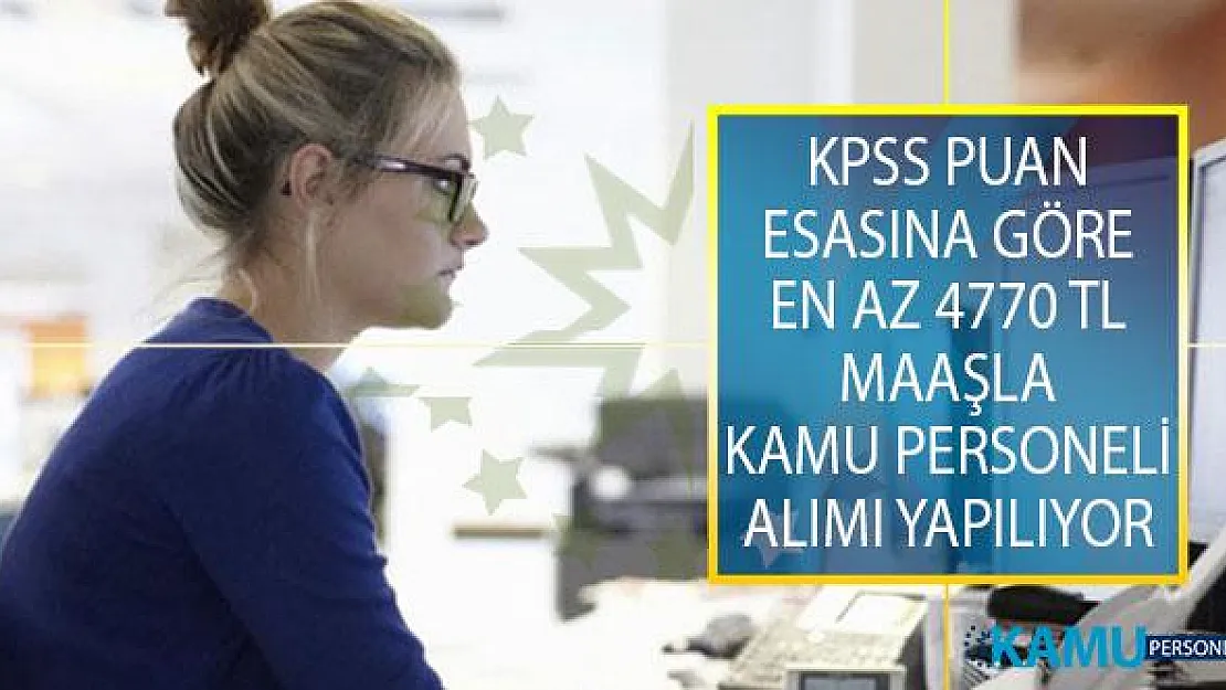 KPSS Puan Esasına Göre En Az 4 Bin 770 TL Maaş İle Kamuya Sözleşmeli Personel Alımı Yapılıyor!