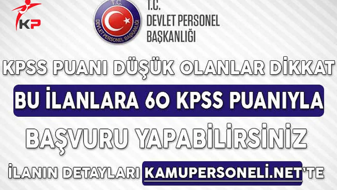 KPSS Puanı Düşük Olan Adaylar Dikkat! Bu İlanlara 60 KPSS Puanıyla Başvuru Yapabilirsiniz