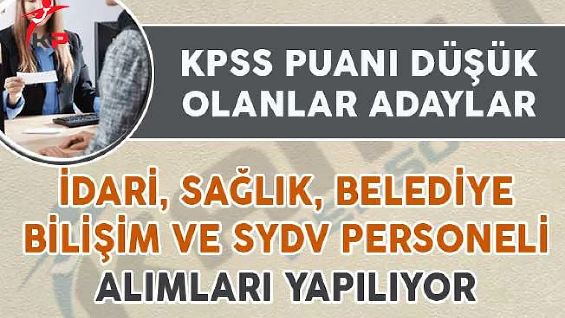 KPSS Puanı Düşük Olan Adaylar Dikkat! İdari, Sağlık, SYDV ve Belediye Personeli Alınıyor