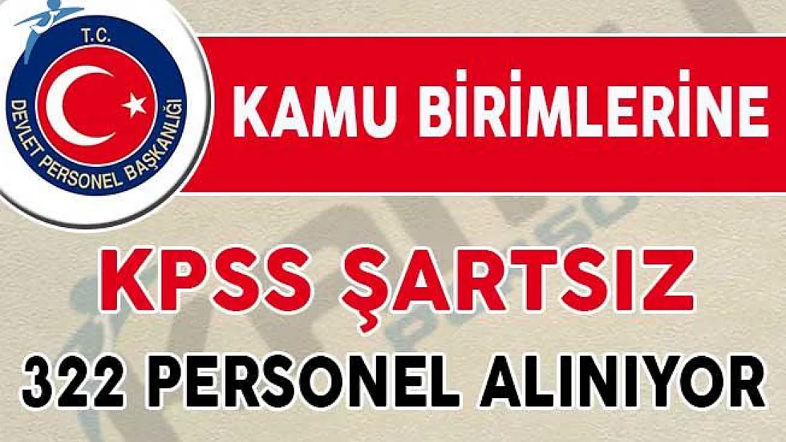 KPSS Puanı Olmayan Adaylar Dikkat ! Kamuya 322 Personel Alımı Yapılıyor
