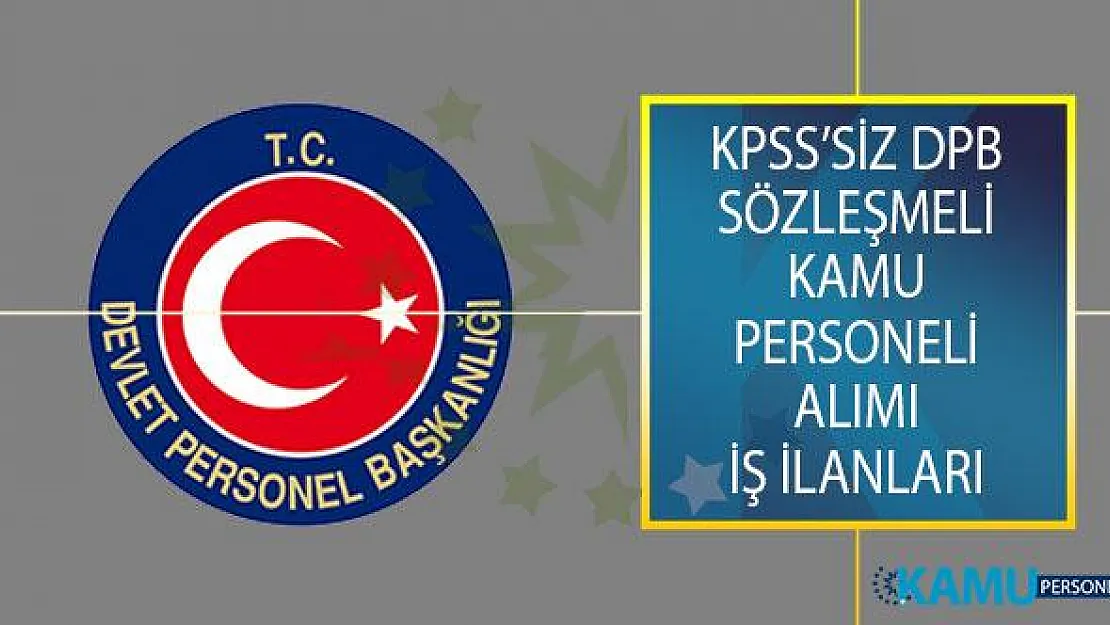 KPSS Puanı Olmayan Adayların Başvuru Yapabileceği Devlet Personel Başkanlığı (DPB) Sözleşmeli Kamu Personeli Alımı İş İlanları!
