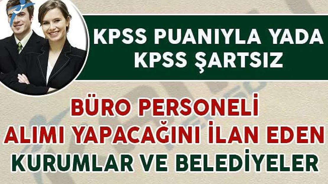 KPSS Puanıyla ya da KPSS Şartsız Büro Personeli Alımı Yapan Kurumlar ve Belediyeler