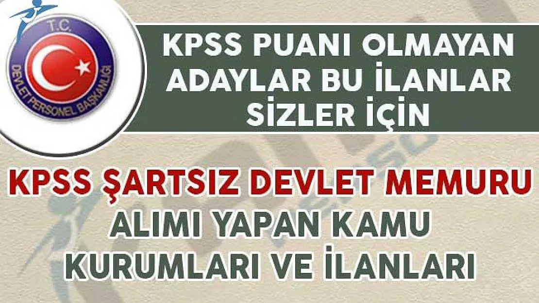 KPSS Şartı Olmadan Başvuru Yapabileceğiniz Devlet Memuru Alım İlanları