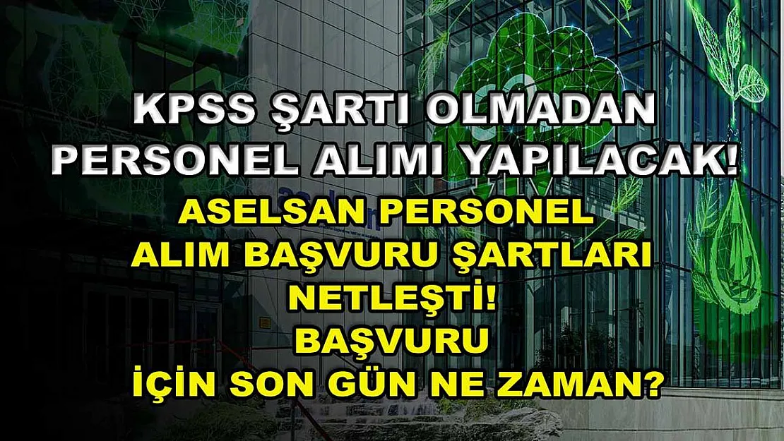 KPSS şartı olmadan personel alımı yapılacak! ASELSAN personel alım başvuru şartları netleşti! Başvuru için son gün ne zaman?