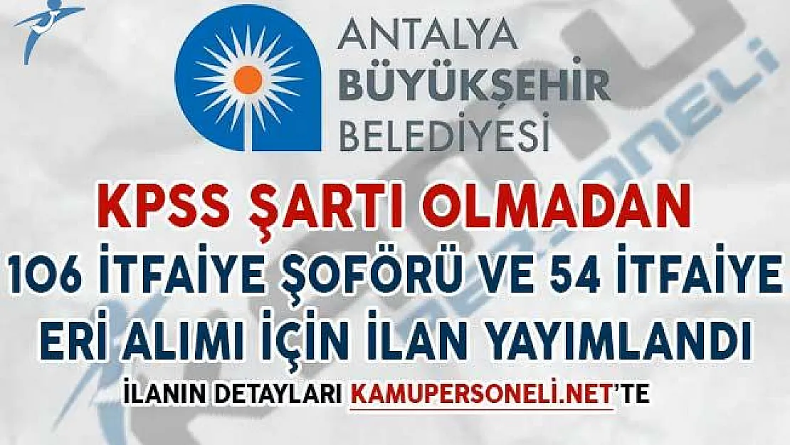KPSS Şartsız 106 İtfaiye Şoförü, 104 İtfaiye Eri Alımı İçin İlan Yayımlandı