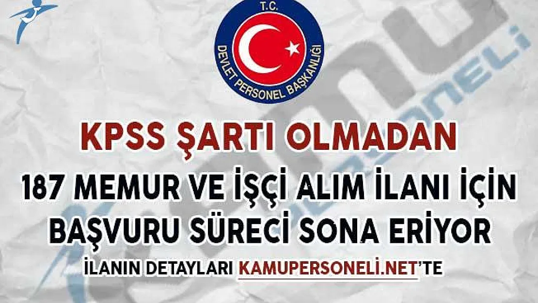 KPSS Şartsız 187 Memur ve İşçi Alım İlanı Başvuruları Sona Eriyor