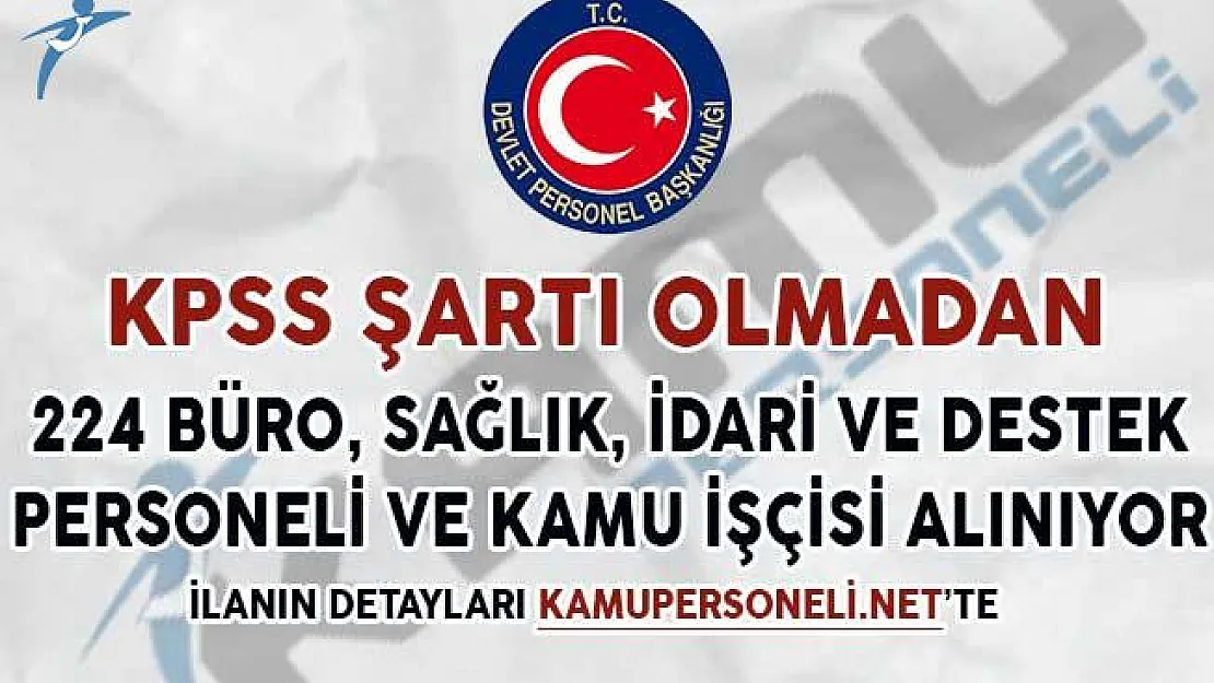 KPSS Şartsız 224 Büro, İdari, Sağlık, Destek Personeli ve Kamu İşçisi Alım İlanı Yayımlandı